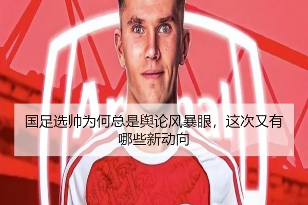 国足选帅为何总是舆论风暴眼，这次又有哪些新动向 - aitiyu